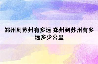 郑州到苏州有多远 郑州到苏州有多远多少公里